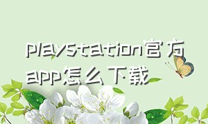 playstation官方app怎么下载