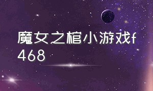 魔女之棺小游戏f468（魔女安琪拉小游戏）