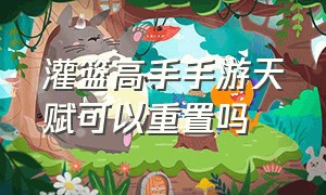 灌篮高手手游天赋可以重置吗（灌篮高手手游破解版）