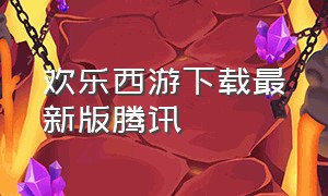 欢乐西游下载最新版腾讯