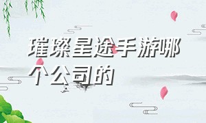 璀璨星途手游哪个公司的（璀璨星途手游大结局）