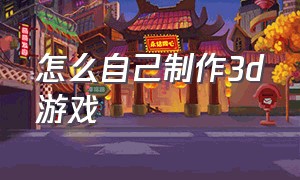 怎么自己制作3d游戏