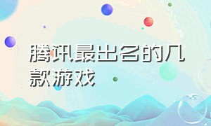 腾讯最出名的几款游戏