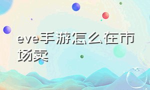 eve手游怎么在市场卖