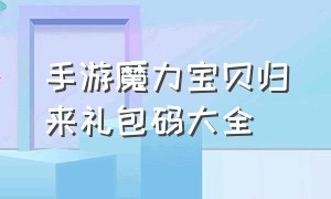 手游魔力宝贝归来礼包码大全（魔力宝贝归来手游礼包码最新）