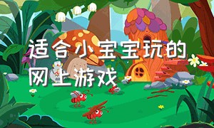 适合小宝宝玩的网上游戏