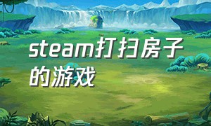 steam打扫房子的游戏（steam上打扫房间）