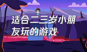 适合二三岁小朋友玩的游戏