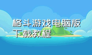 格斗游戏电脑版下载教程