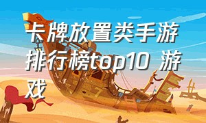 卡牌放置类手游排行榜top10 游戏