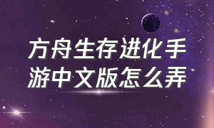 方舟生存进化手游中文版怎么弄