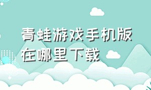 青蛙游戏手机版在哪里下载