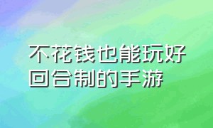 不花钱也能玩好回合制的手游