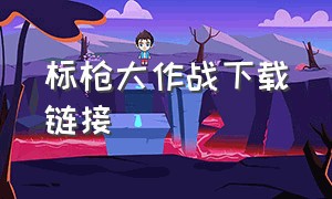 标枪大作战下载链接