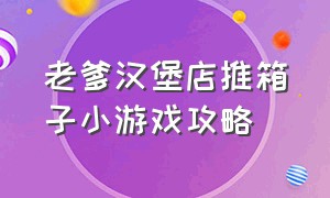 老爹汉堡店推箱子小游戏攻略