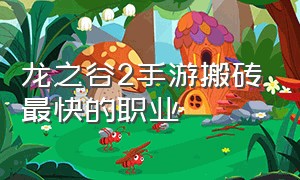 龙之谷2手游搬砖最快的职业