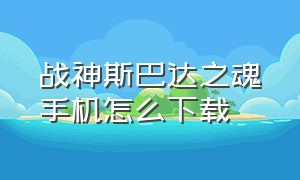 战神斯巴达之魂手机怎么下载