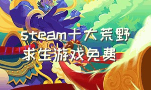 steam十大荒野求生游戏免费