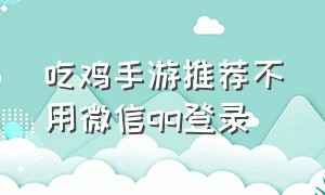 吃鸡手游推荐不用微信qq登录