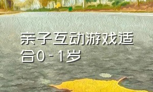 亲子互动游戏适合0-1岁