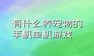 有什么养宠物的手机单机游戏