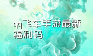 qq飞车手游最新福利码