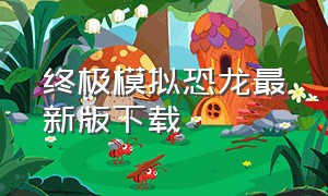 终极模拟恐龙最新版下载