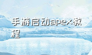 手游启动apex教程（apex手游怎么下载和进入）