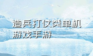 造兵打仗类单机游戏手游