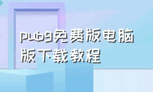 pubg免费版电脑版下载教程