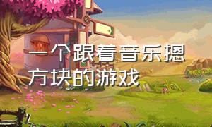 一个跟着音乐摁方块的游戏（一个方块伴随着音乐移动的游戏）