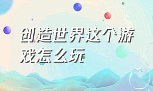 创造世界这个游戏怎么玩