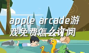 apple arcade游戏免费怎么订阅