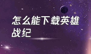 怎么能下载英雄战纪