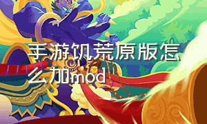 手游饥荒原版怎么加mod（手游饥荒如何加MOD）