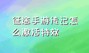 征途手游传记怎么激活特效