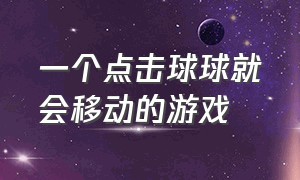 一个点击球球就会移动的游戏（一个球球往上发射然后消除的游戏）