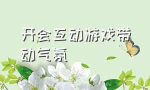 开会互动游戏带动气氛（主持人10种热场小游戏）