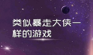 类似暴走大侠一样的游戏