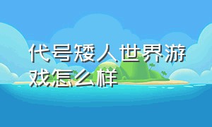 代号矮人世界游戏怎么样