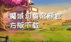 魔域幻兽起源官方版下载