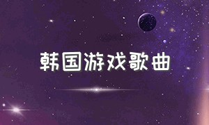 韩国游戏歌曲