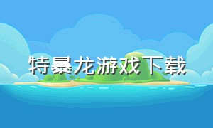 特暴龙游戏下载