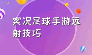 实况足球手游远射技巧