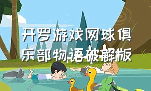 开罗游戏网球俱乐部物语破解版（开罗游乐园游戏下载）