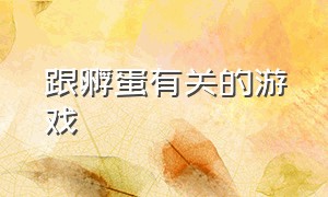 跟孵蛋有关的游戏（孵蛋的游戏名字）