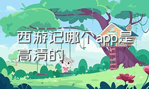 西游记哪个app是高清的