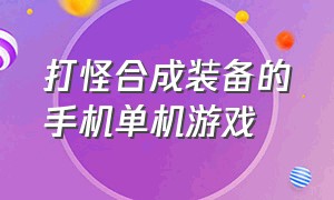 打怪合成装备的手机单机游戏