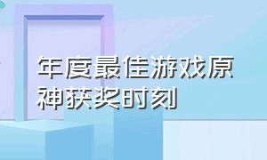 年度最佳游戏原神获奖时刻（原神2020获奖）