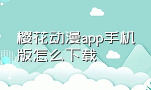 樱花动漫app手机版怎么下载